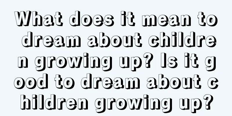 What does it mean to dream about children growing up? Is it good to dream about children growing up?