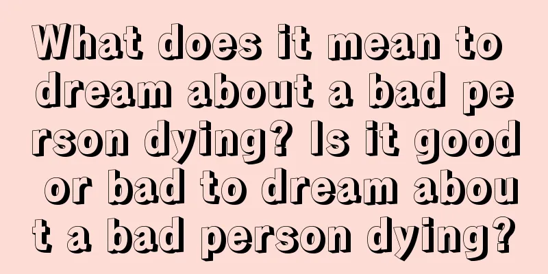 What does it mean to dream about a bad person dying? Is it good or bad to dream about a bad person dying?