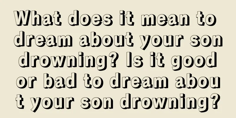 What does it mean to dream about your son drowning? Is it good or bad to dream about your son drowning?