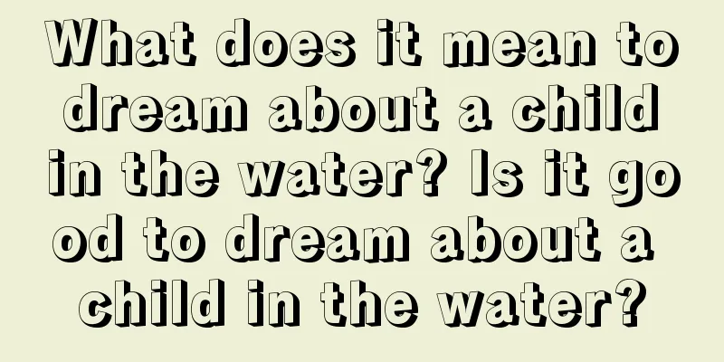 What does it mean to dream about a child in the water? Is it good to dream about a child in the water?