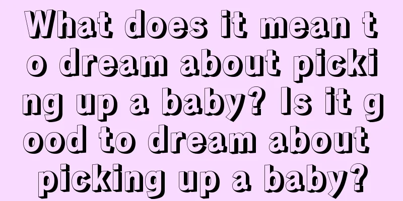 What does it mean to dream about picking up a baby? Is it good to dream about picking up a baby?