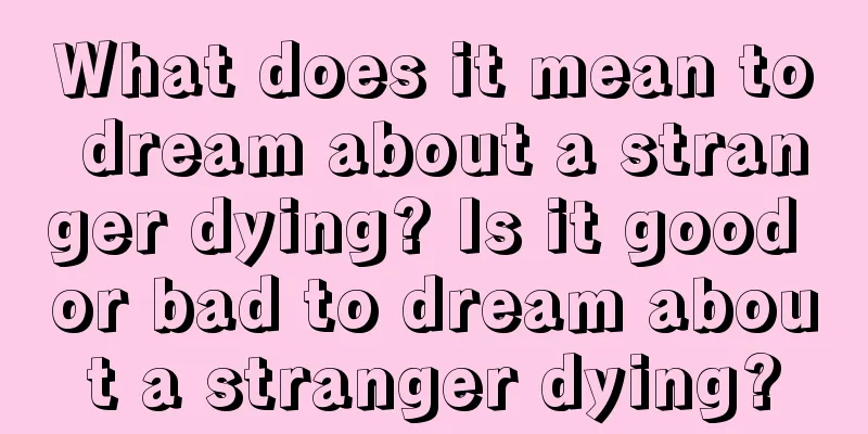 What does it mean to dream about a stranger dying? Is it good or bad to dream about a stranger dying?