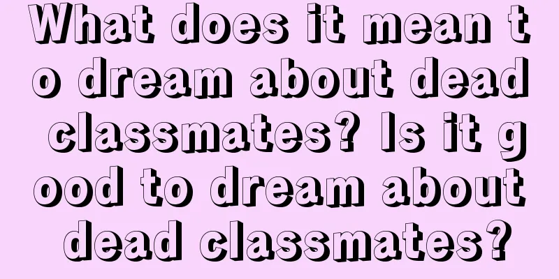 What does it mean to dream about dead classmates? Is it good to dream about dead classmates?