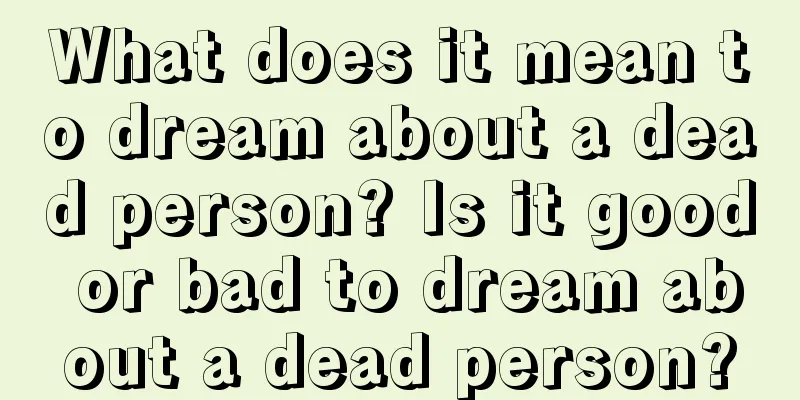 What does it mean to dream about a dead person? Is it good or bad to dream about a dead person?