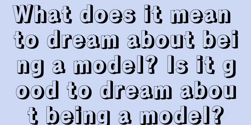 What does it mean to dream about being a model? Is it good to dream about being a model?