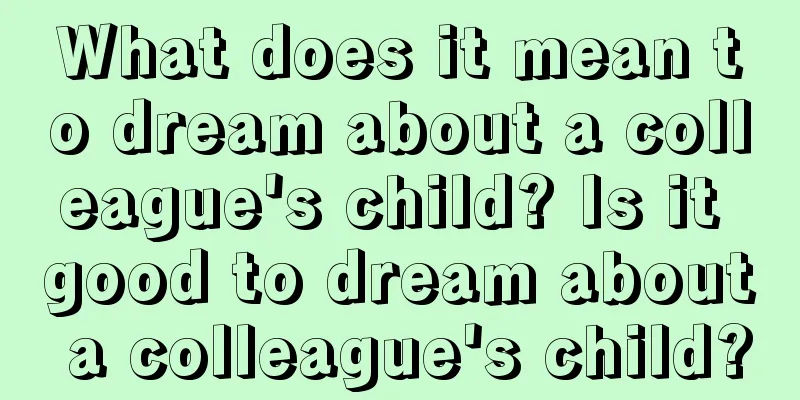 What does it mean to dream about a colleague's child? Is it good to dream about a colleague's child?