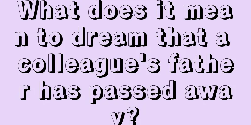 What does it mean to dream that a colleague's father has passed away?