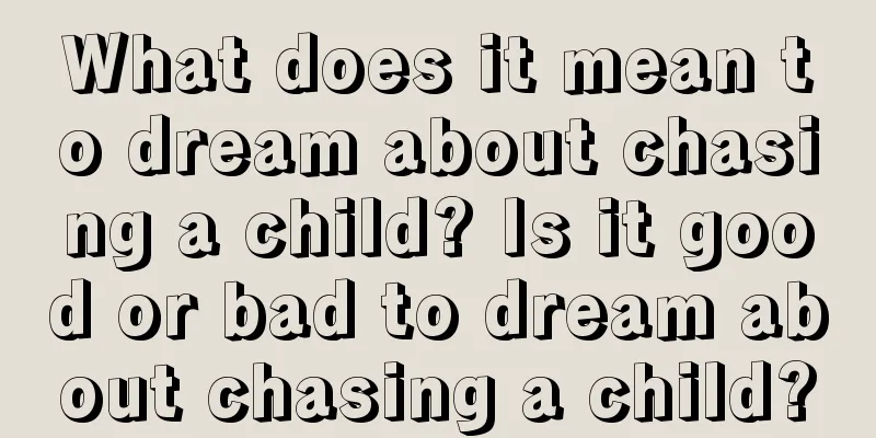 What does it mean to dream about chasing a child? Is it good or bad to dream about chasing a child?