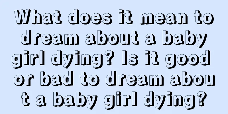 What does it mean to dream about a baby girl dying? Is it good or bad to dream about a baby girl dying?