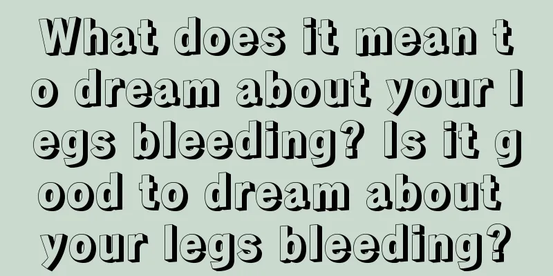 What does it mean to dream about your legs bleeding? Is it good to dream about your legs bleeding?