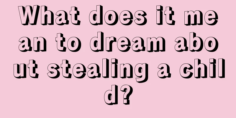 What does it mean to dream about stealing a child?