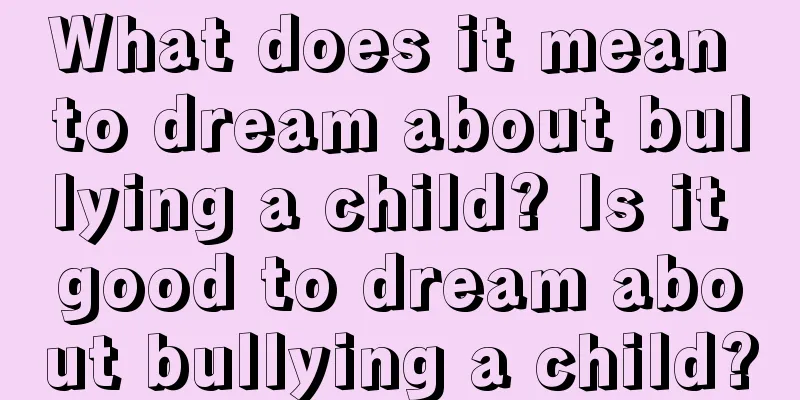 What does it mean to dream about bullying a child? Is it good to dream about bullying a child?