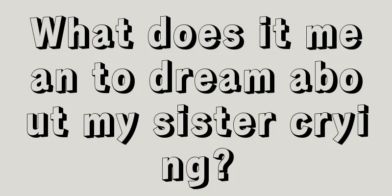 What does it mean to dream about my sister crying?