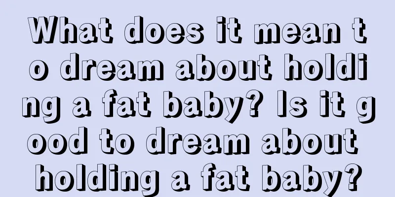 What does it mean to dream about holding a fat baby? Is it good to dream about holding a fat baby?