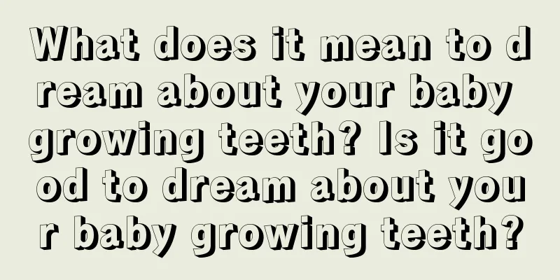 What does it mean to dream about your baby growing teeth? Is it good to dream about your baby growing teeth?