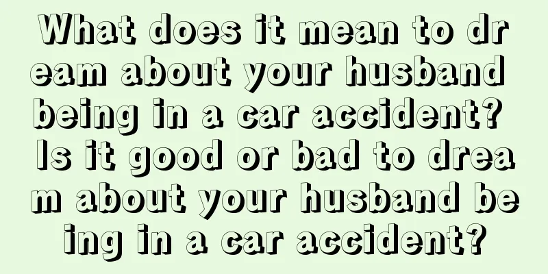 What does it mean to dream about your husband being in a car accident? Is it good or bad to dream about your husband being in a car accident?