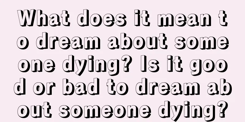 What does it mean to dream about someone dying? Is it good or bad to dream about someone dying?