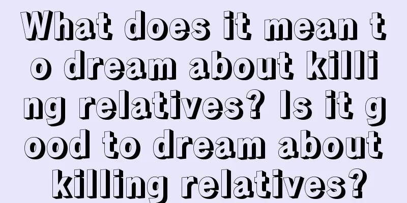 What does it mean to dream about killing relatives? Is it good to dream about killing relatives?