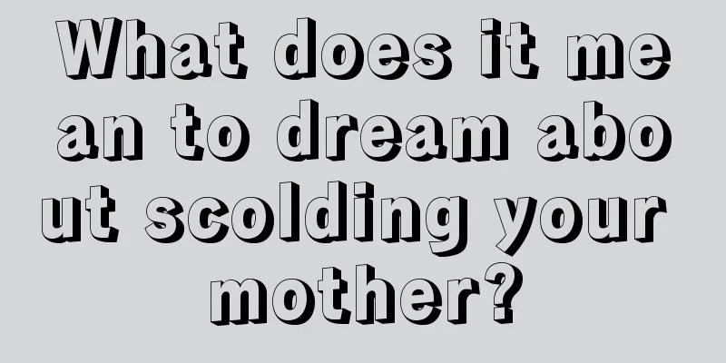 What does it mean to dream about scolding your mother?