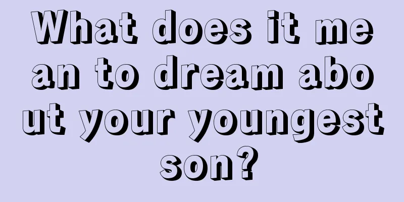 What does it mean to dream about your youngest son?