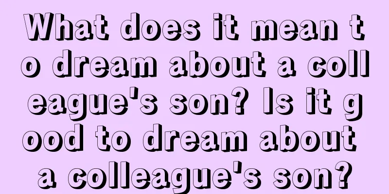 What does it mean to dream about a colleague's son? Is it good to dream about a colleague's son?