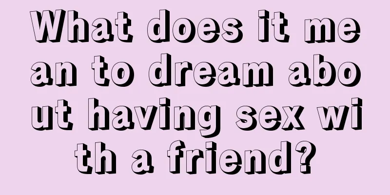 What does it mean to dream about having sex with a friend?