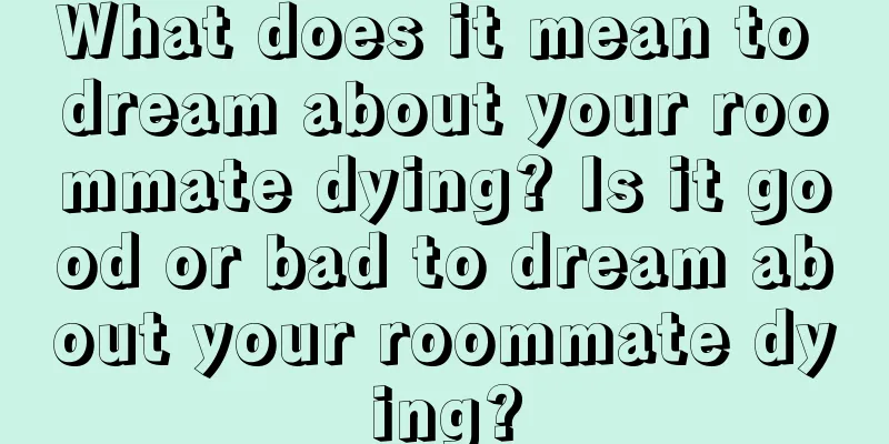 What does it mean to dream about your roommate dying? Is it good or bad to dream about your roommate dying?