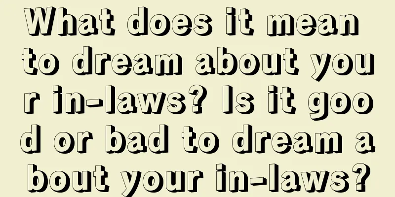 What does it mean to dream about your in-laws? Is it good or bad to dream about your in-laws?