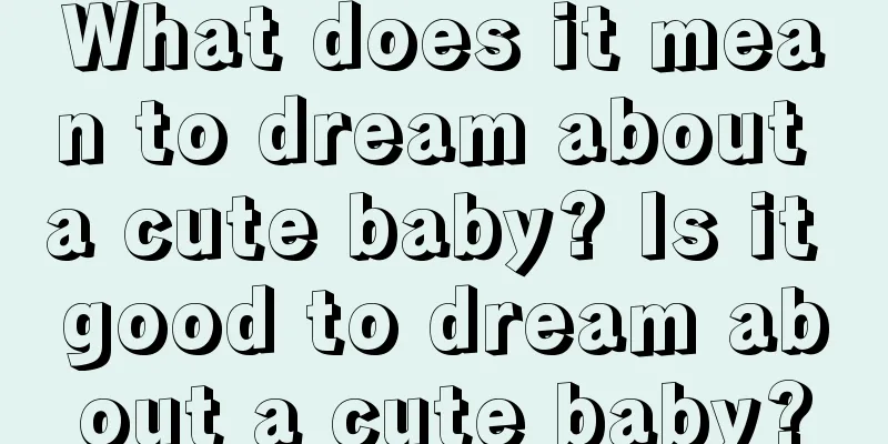 What does it mean to dream about a cute baby? Is it good to dream about a cute baby?