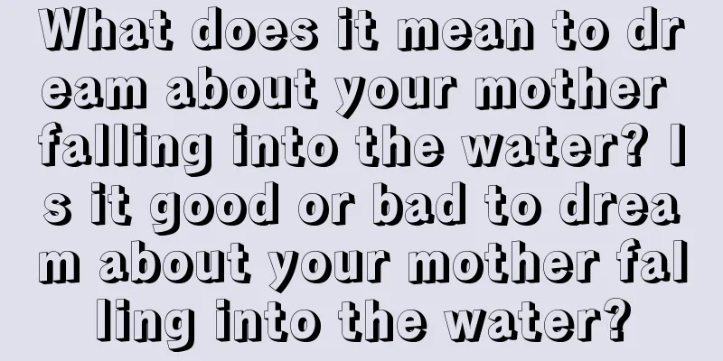 What does it mean to dream about your mother falling into the water? Is it good or bad to dream about your mother falling into the water?