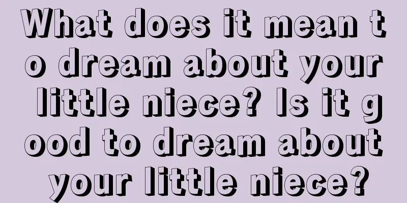 What does it mean to dream about your little niece? Is it good to dream about your little niece?