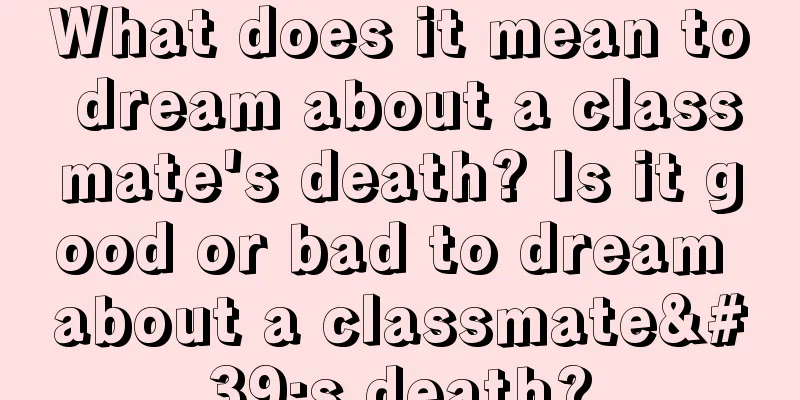 What does it mean to dream about a classmate's death? Is it good or bad to dream about a classmate's death?