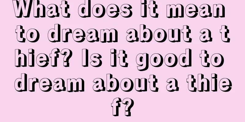 What does it mean to dream about a thief? Is it good to dream about a thief?