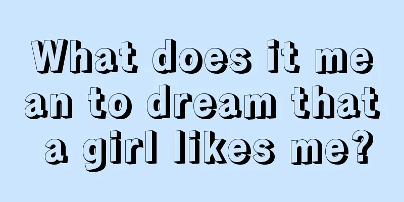 What does it mean to dream that a girl likes me?