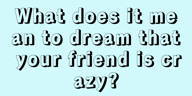 What does it mean to dream that your friend is crazy?