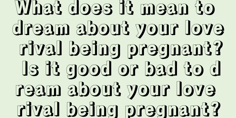 What does it mean to dream about your love rival being pregnant? Is it good or bad to dream about your love rival being pregnant?