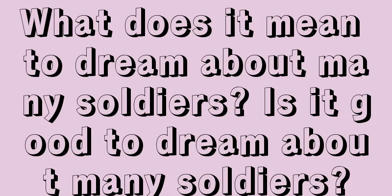 What does it mean to dream about many soldiers? Is it good to dream about many soldiers?