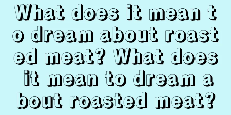 What does it mean to dream about roasted meat? What does it mean to dream about roasted meat?