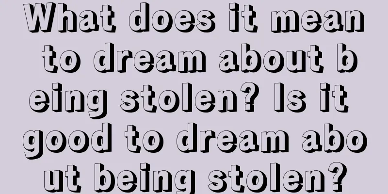 What does it mean to dream about being stolen? Is it good to dream about being stolen?