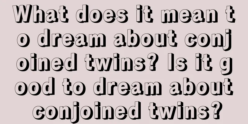 What does it mean to dream about conjoined twins? Is it good to dream about conjoined twins?