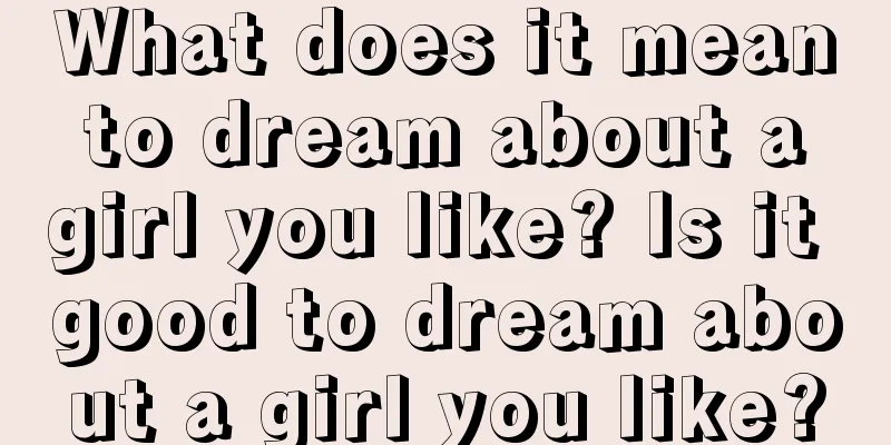 What does it mean to dream about a girl you like? Is it good to dream about a girl you like?