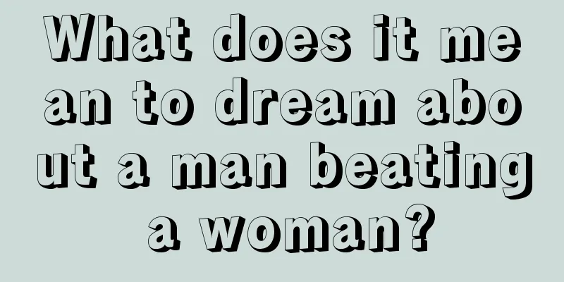 What does it mean to dream about a man beating a woman?