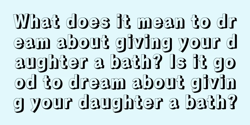 What does it mean to dream about giving your daughter a bath? Is it good to dream about giving your daughter a bath?