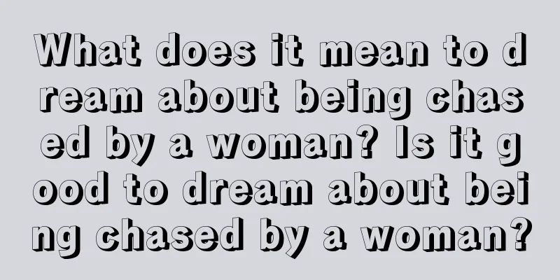 What does it mean to dream about being chased by a woman? Is it good to dream about being chased by a woman?