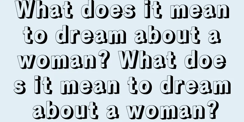 What does it mean to dream about a woman? What does it mean to dream about a woman?