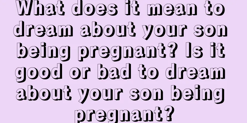 What does it mean to dream about your son being pregnant? Is it good or bad to dream about your son being pregnant?