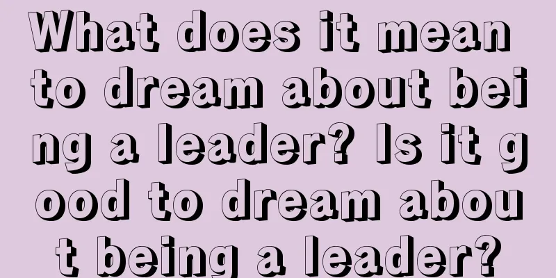 What does it mean to dream about being a leader? Is it good to dream about being a leader?