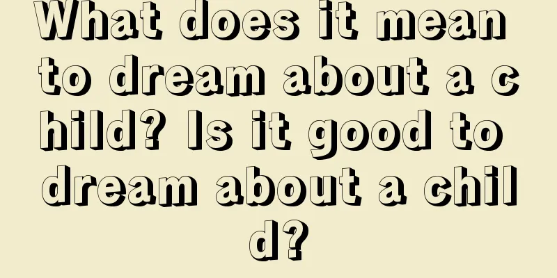 What does it mean to dream about a child? Is it good to dream about a child?