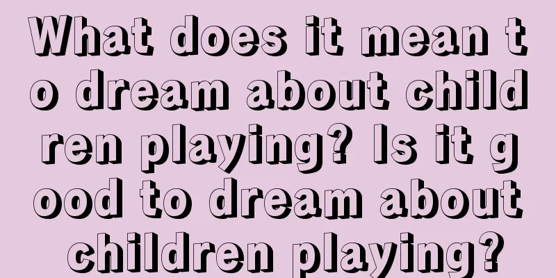 What does it mean to dream about children playing? Is it good to dream about children playing?