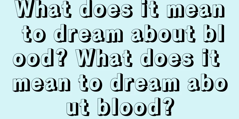 What does it mean to dream about blood? What does it mean to dream about blood?